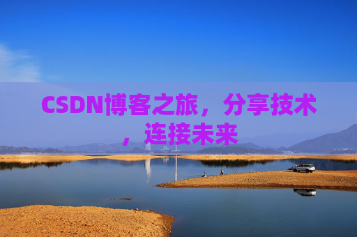 CSDN博客之旅，分享技术，连接未来